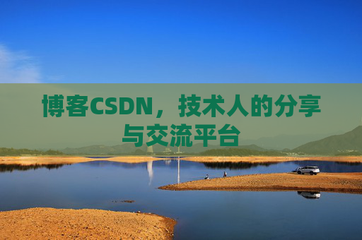 博客CSDN，技术人的分享与交流平台